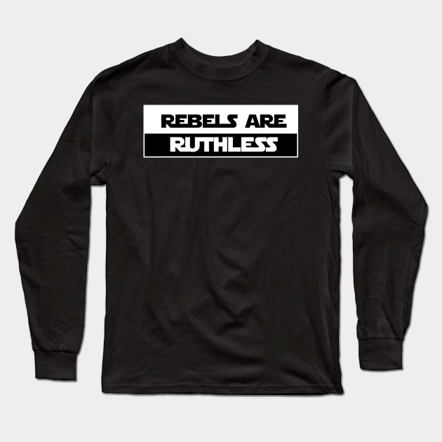 Rebels Are Ruthless Long Sleeve T-Shirt by Rebellion10